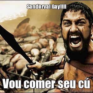 Sandorval Gay!!!! Vou comer seu c�