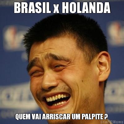 BRASIL x HOLANDA QUEM VAI ARRISCAR UM PALPITE ? 