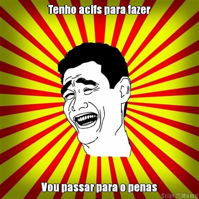 Tenho acifs para fazer Vou passar para o penas