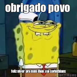 obrigado povo  feliz niver  pra mim ihuu ,vai corinthians