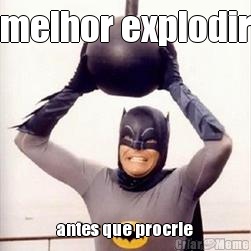 melhor explodir antes que procrie