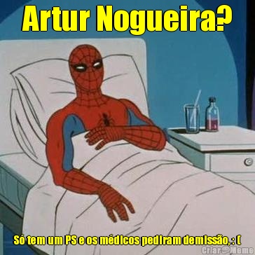 Artur Nogueira? S� tem um PS e os m�dicos pediram demiss�o, : (