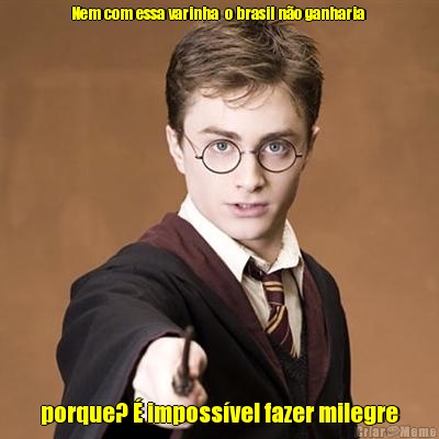 Nem com essa varinha  o brasil n�o ganharia  porque? � imposs�vel fazer milegre