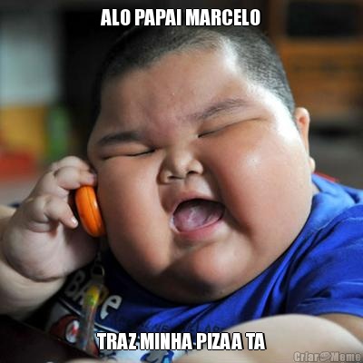ALO PAPAI MARCELO TRAZ MINHA PIZAA TA