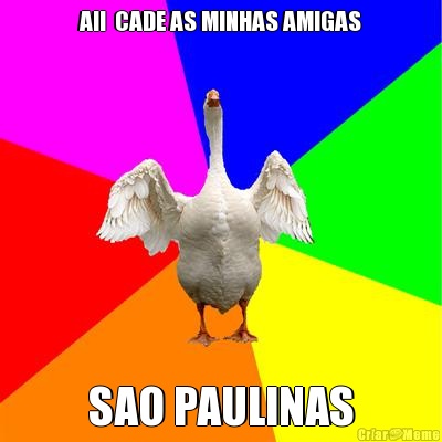 AII  CADE AS MINHAS AMIGAS SAO PAULINAS