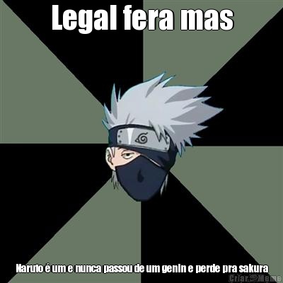 Legal fera mas Naruto � um e nunca passou de um genin e perde pra sakura