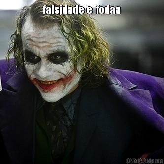 falsidade e  fodaa 