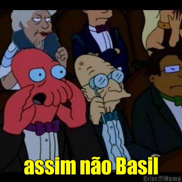 assim n�o Basil