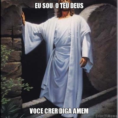 EU SOU  O TEU DEUS VOCE CRER DIGA AMEM