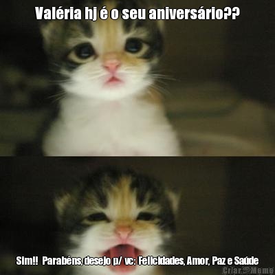 Val�ria hj � o seu anivers�rio?? Sim!!  Parab�ns, desejo p/ vc: Felicidades, Amor, Paz e Sa�de