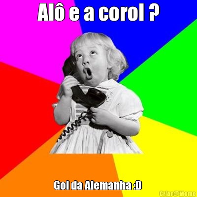 Al� e a corol ? Gol da Alemanha :D 