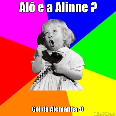 Al� e a Alinne ? Gol da Alemanha :D 