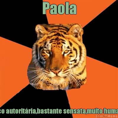 Paola Criativa e original,um pouco autorit�ria,bastante sensata,muito humana, sonhadora e  vitoriosa.