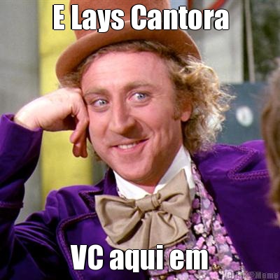 E Lays Cantora VC aqui em