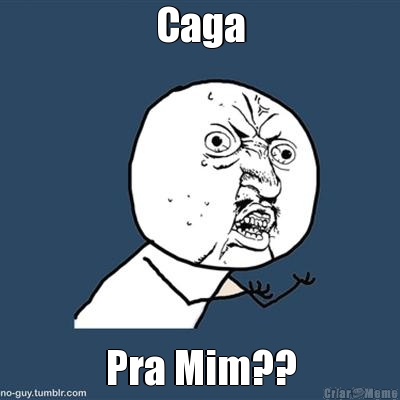 Caga Pra Mim??
