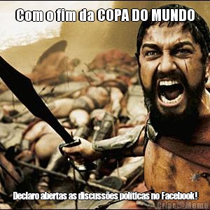 Com o fim da COPA DO MUNDO Declaro abertas as discuss�es pol�ticas no Facebook!
