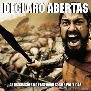 DECLARO ABERTAS AS DISCUSS�ES NO FACEBOOK SOBRE POL�TICA!