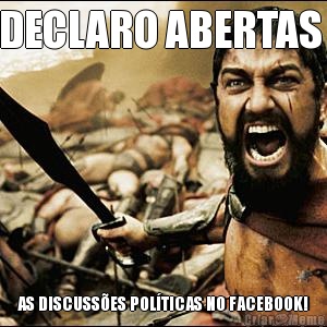 DECLARO ABERTAS  AS DISCUSS�ES POL�TICAS NO FACEBOOK!