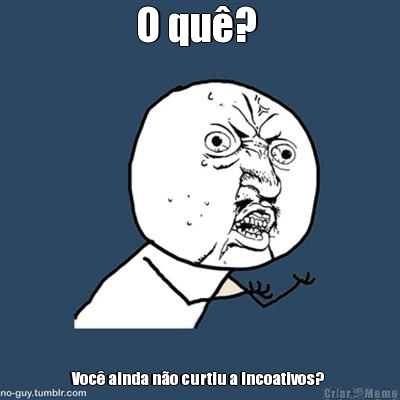 O qu�?  Voc� ainda n�o curtiu a Incoativos? 