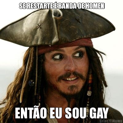 SE RESTARTE � BANDA DE HOMEN ENT�O EU SOU GAY