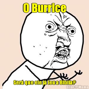 O Burrice Ser� que ele j� leu a Biblia?