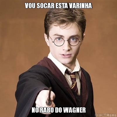 VOU SOCAR ESTA VARINHA NO RABO DO WAGNER