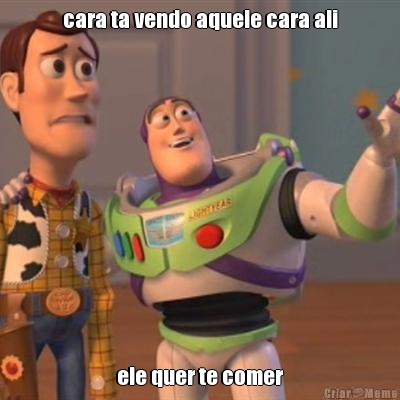 cara ta vendo aquele cara ali ele quer te comer