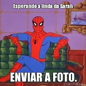 Esperando a linda da Sarah ENVIAR A FOTO.