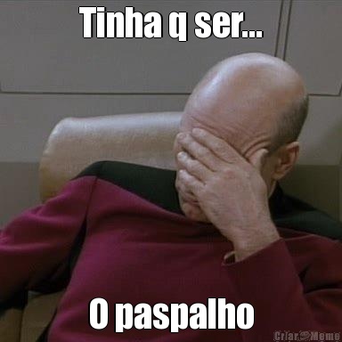 Tinha q ser... O paspalho