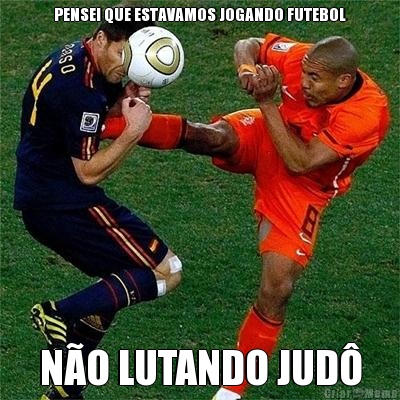 PENSEI QUE ESTAVAMOS JOGANDO FUTEBOL N�O LUTANDO JUD�