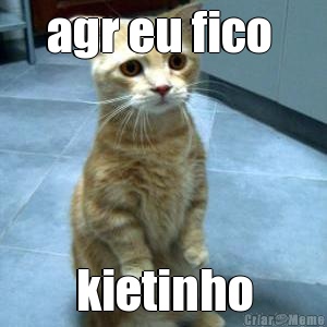 agr eu fico  kietinho