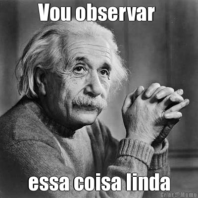 Vou observar  essa coisa linda