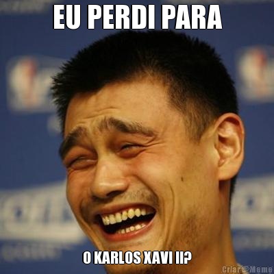 EU PERDI PARA O KARLOS XAVI !!?