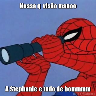 Nossa q  vis�o manoo A Stephanie e tudo de bommmm