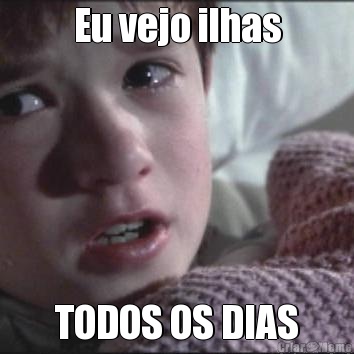 Eu vejo ilhas TODOS OS DIAS