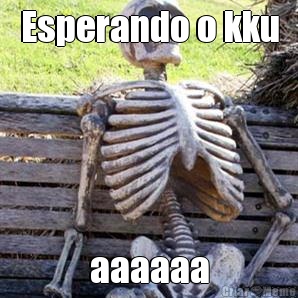 Esperando o kku aaaaaa