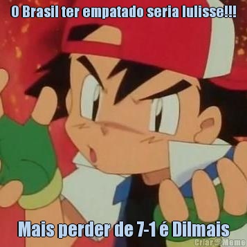 O Brasil ter empatado seria lulisse!!! Mais perder de 7-1 � Dilmais