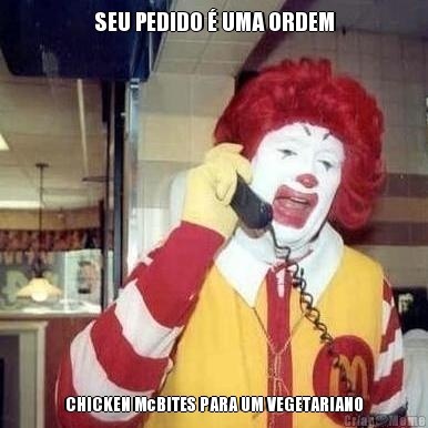 SEU PEDIDO � UMA ORDEM CHICKEN McBITES PARA UM VEGETARIANO