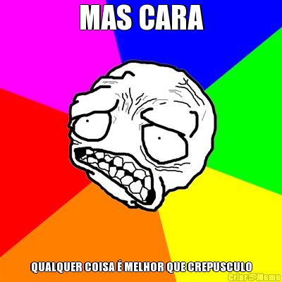 MAS CARA QUALQUER COISA � MELHOR QUE CREPUSCULO