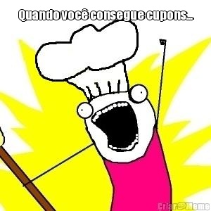 Quando voc� consegue cupons... 