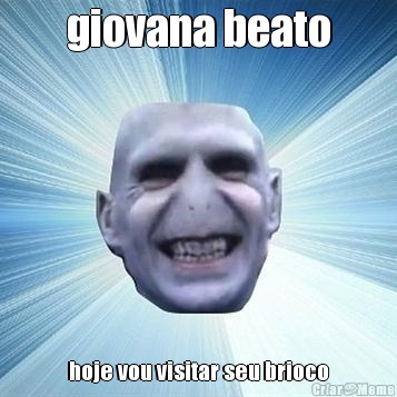 giovana beato hoje vou visitar seu brioco