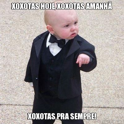 XOXOTAS HOJE, XOXOTAS AMANH� XOXOTAS PRA SEMPRE!