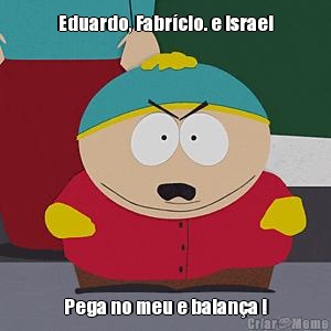 Eduardo, Fabr�cio. e Israel Pega no meu e balan�a !