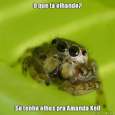 O que t� olhando? S� tenho olhos pra Amanda Kell