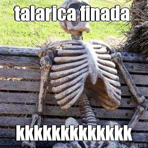 talarica finada  kkkkkkkkkkkkk