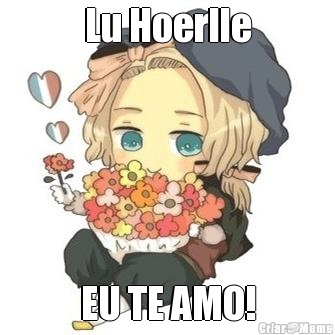 Lu Hoerlle EU TE AMO!