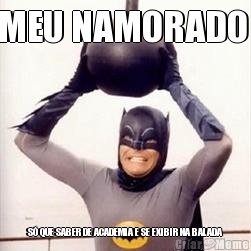 MEU NAMORADO  S� QUE SABER DE ACADEMIA E SE EXIBIR NA BALADA