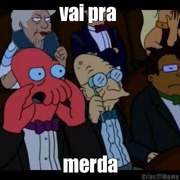 vai pra  merda