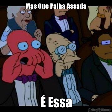 Mas Que Palha Assada � Essa