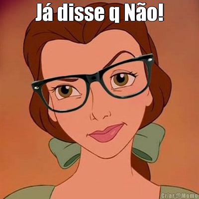J� disse q N�o! 